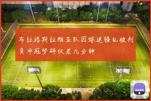 布拉格斯拉维亚队因球迷骚乱被判负冲冠梦碎仅差几分钟