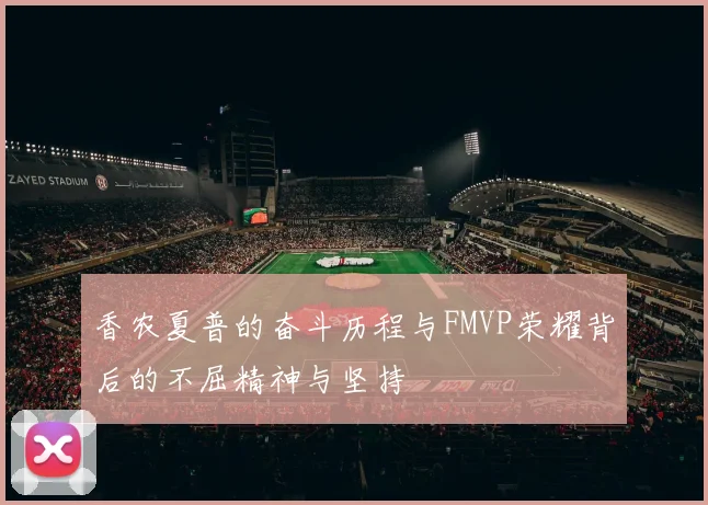 香农夏普的奋斗历程与FMVP荣耀背后的不屈精神与坚持