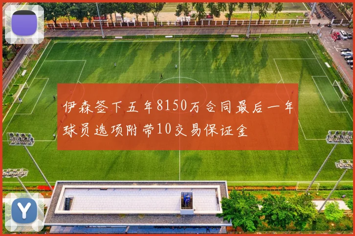 伊森签下五年8150万合同最后一年球员选项附带10交易保证金