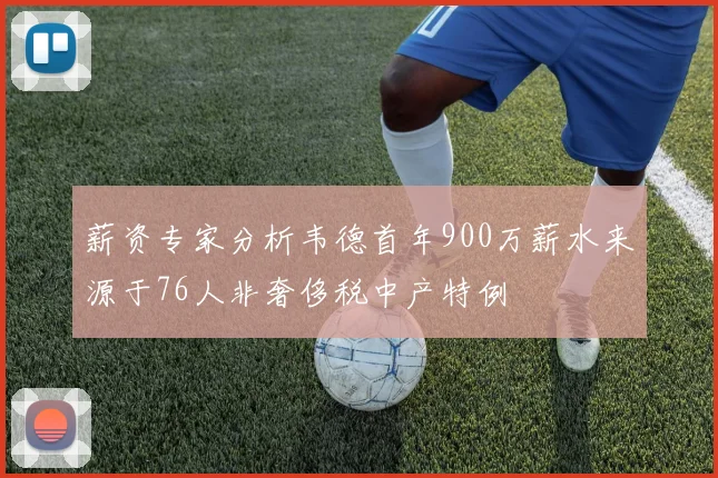 薪资专家分析韦德首年900万薪水来源于76人非奢侈税中产特例